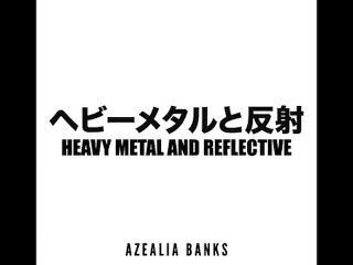 Heavy Metal And Reflective - Azealia Banks